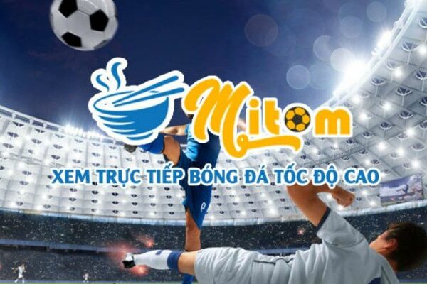 Mitom TV – Trực tiếp bóng đá siêu mượt, miễn phí 100%
