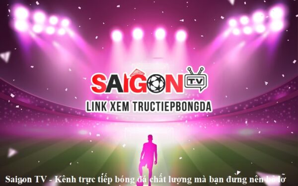 Saigon TV – Kênh trực tiếp bóng đá chất lượng mà bạn đừng nên bỏ lỡ