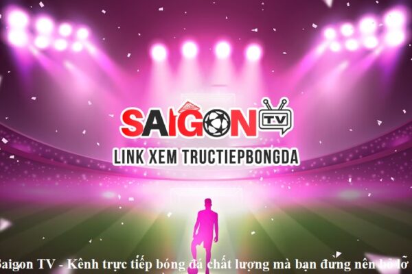 Saigon TV – Kênh trực tiếp bóng đá chất lượng mà bạn đừng nên bỏ lỡ