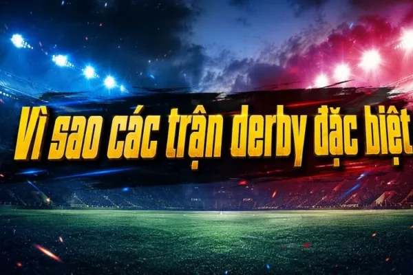 Derby là gì và vì sao luôn thu hút người hâm mộ?
